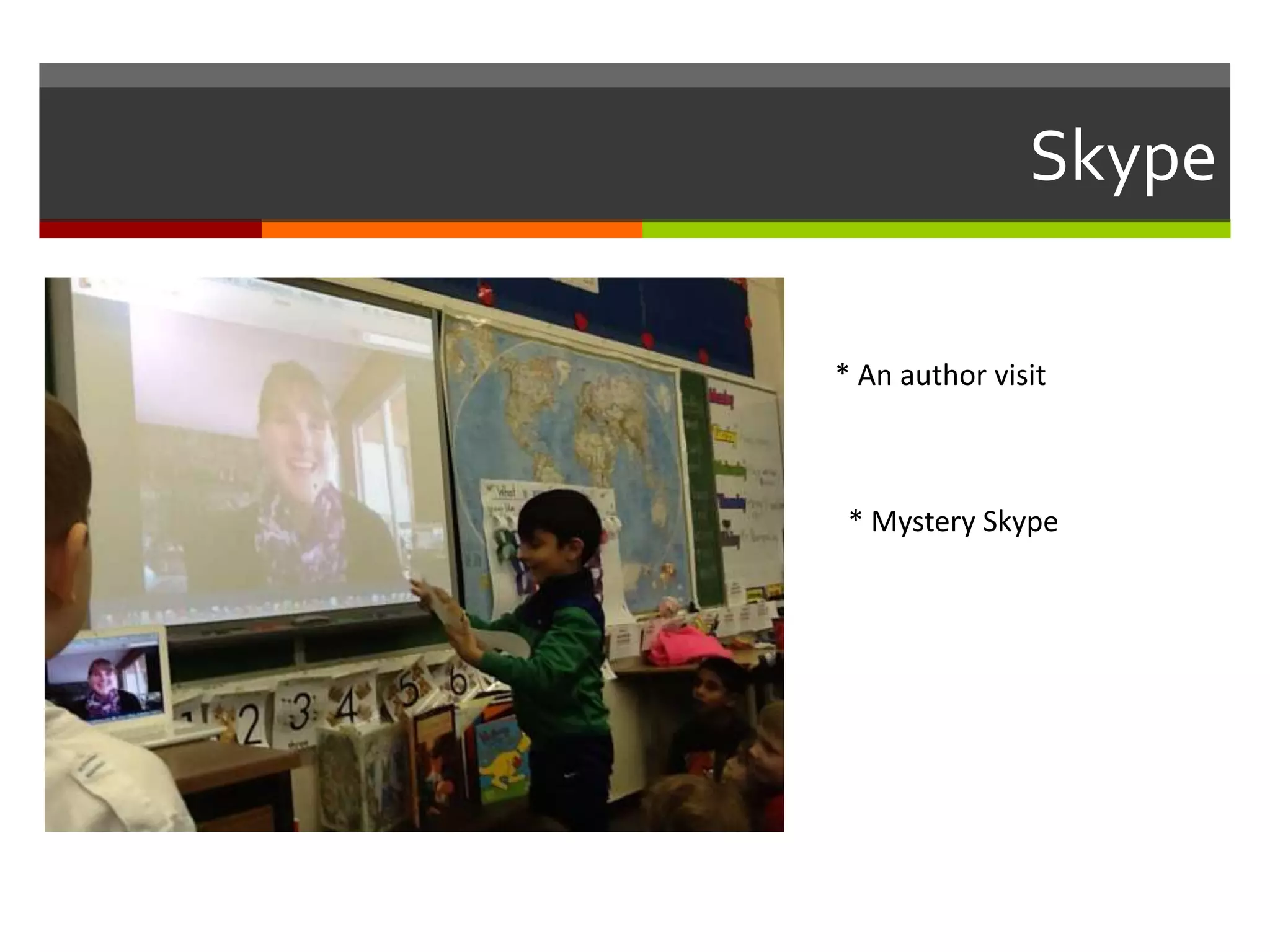 Skype
* An author visit
* Mystery Skype
 