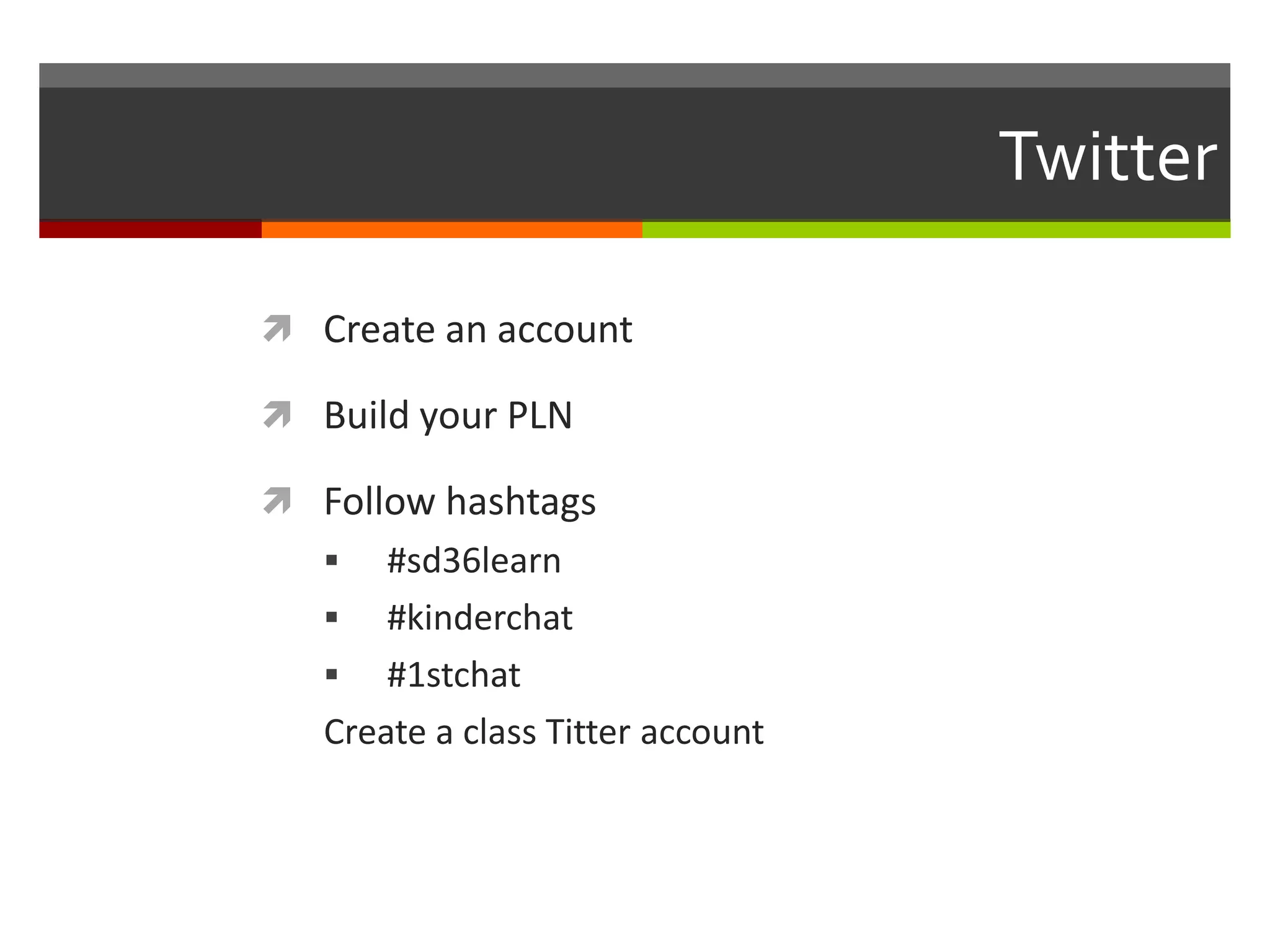Twitter
 Create an account
 Build your PLN
 Follow hashtags
 #sd36learn
 #kinderchat
 #1stchat
Create a class Titter account
 