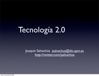 Tecnología 2.0

                              Joaquín Salvachúa jsalvachua@dit.upm.es
                                    http://twitter.com/jsalvachua




lunes 13 de julio de 2009
 