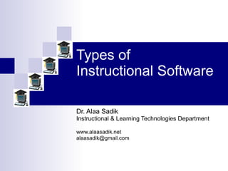 Types of  Instructional Software Dr. Alaa Sadik Instructional & Learning Technologies Department www.alaasadik.net [email_address] 