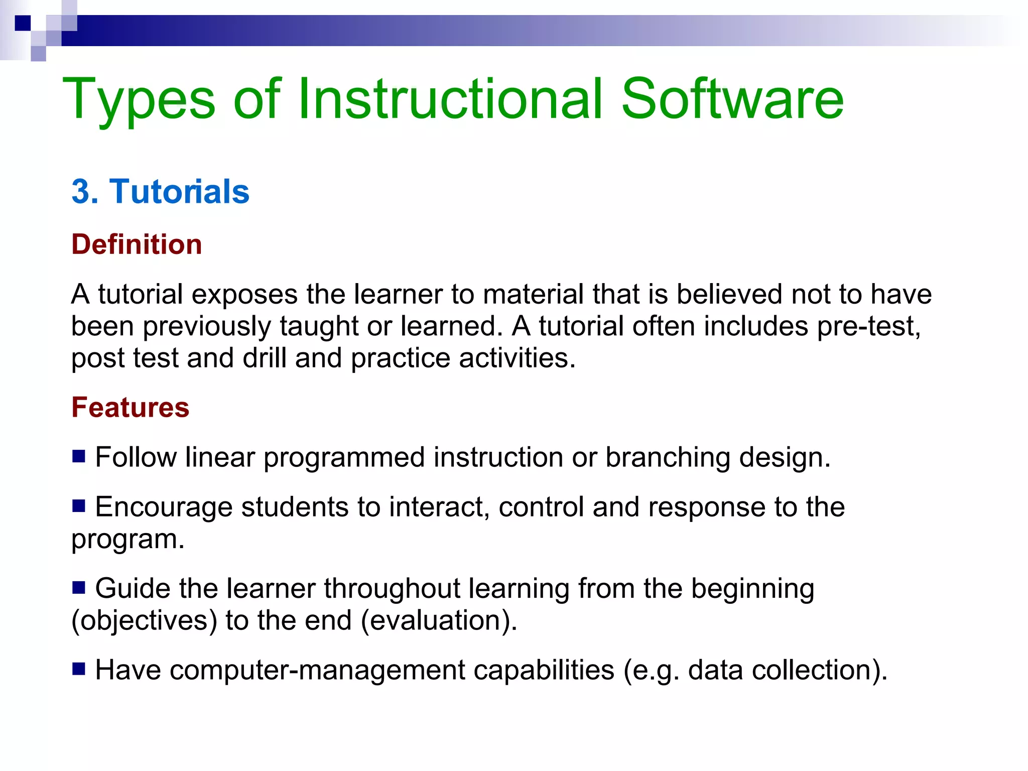 Types of Instructional Software 4. Simulations Definition A simulation is a computerized model of  real  or  imagined  system designed to teach how a system works and allows learners to create their own sequence for using simulation.  Features Involve students into learning process. Compress time or slow down processes. Save money and resources.  Make experimentation safe.  Make impossible situations possible and controllable. Let student repeat events as many times as they want. 