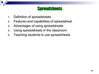 <ul><ul><li>Definition of spreadsheets </li></ul></ul><ul><ul><li>Features and capabilities of spreadsheet </li></ul></ul>...