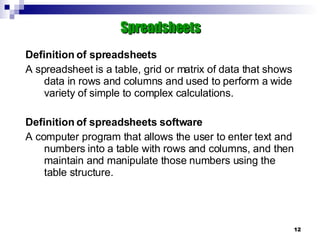 <ul><ul><li>Definition of spreadsheets </li></ul></ul><ul><ul><li>A spreadsheet is a table, grid or matrix of data that sh...