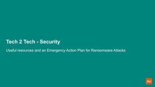 Tech 2 Tech - Security
Useful resources and an Emergency Action Plan for Ransomware Attacks
 