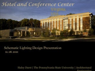 Hotel and Conference Center Virginia, USA Haley Darst | The Pennsylvania State University | Architectural Engineering Schematic Lighting Design Presentation  12. 08. 2010 