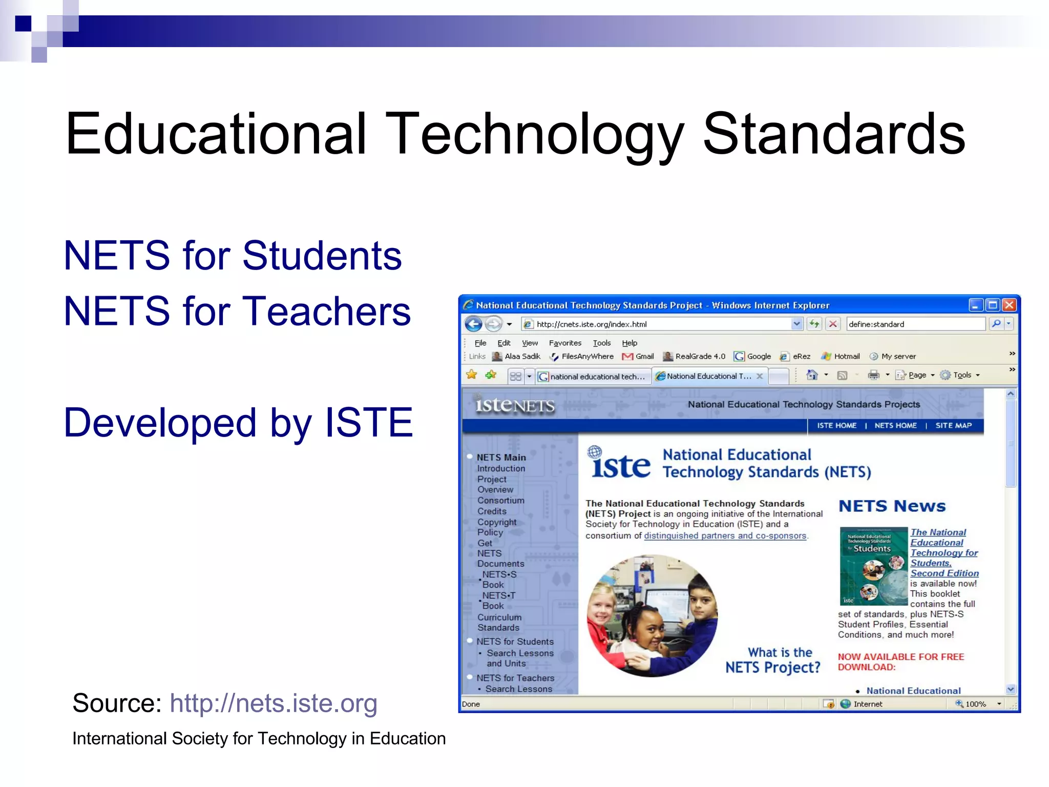 Educational Technology Standards NETS for Students NETS for Teachers Developed by ISTE Source:  http:// nets.iste.org International Society for Technology in Education 