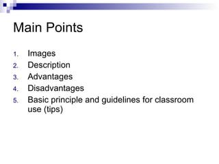 Main Points Images Description Advantages Disadvantages Basic principle and guidelines for classroom use (tips) 