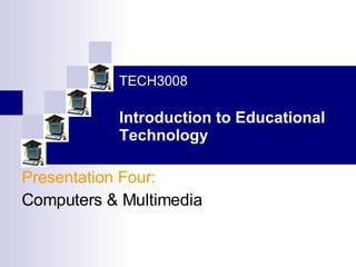 TECH3008 Introduction to Educational Technology Presentation Four: Computers & Multimedia  