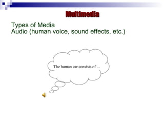 Multimedia Types of Media Audio (human voice, sound effects, etc.) The human ear consists of ... 