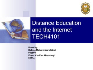 Distance Education
and the Internet
TECH4101
Done by:
Halima Mohammed alkindi
945509
Eman Khalfan Almhrooqi
92714

 