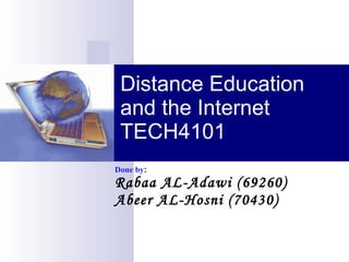 Distance Education and the Internet TECH4101 Done by : Rabaa AL-Adawi (69260) Abeer AL-Hosni (70430) 