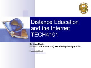 Distance Education
 and the Internet
 TECH4101
Dr. Alaa Sadik
Instructional & Learning Technologies Department

www.alaasadik.net
alaasadik@squ.edu.om
 