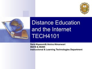 Distance Education
 and the Internet
 TECH4101
Sara Alqassmi& Amina Almanwari
86416 & 86495
Instructional & Learning Technologies Department
 