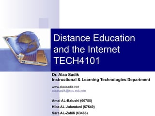 Distance Education and the Internet TECH4101 Dr. Alaa Sadik Instructional & Learning Technologies Department www.alaasadik.net [email_address] Amal AL-Balushi (66755) Hiba AL-Julandani (57549) Sara AL-Zahili (63466) 