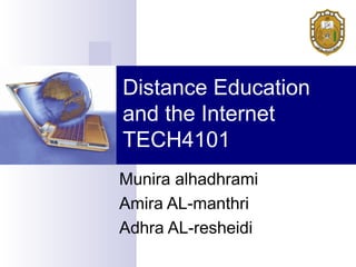Distance Education
and the Internet
TECH4101
Munira alhadhrami
Amira AL-manthri
Adhra AL-resheidi
 