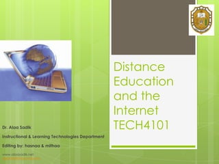 Distance
Education
and the
Internet
TECH4101Dr. Alaa Sadik
Instructional & Learning Technologies Department
Editing by: hasnaa & mithaa
www.alaasadik.net
alaasadik@squ.edu.om
 