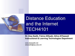Distance Education and the Internet TECH4101 Dr. Alaa Sadik, Fatma AlNaabi, Athra AlYazeedi Instructional & Learning Technologies Department www.alaasadik.net [email_address] 