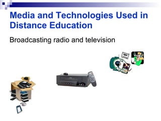 Broadcasting radio and television Media and Technologies Used in Distance Education 