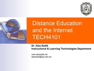 Distance Education and the Internet TECH4101 Dr. Alaa Sadik Instructional & Learning Technologies Department www.alaasadik.net [email_address] 