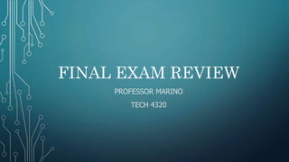 FINAL EXAM REVIEW
PROFESSOR MARINO
TECH 4320
 