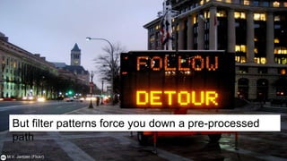 But filter patterns force you down a pre-processed
  path
M.V. Jantzen (Flickr)
 