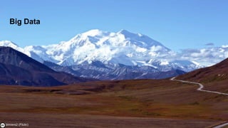 Big Data




      6
– blmiers2 (Flickr)
 