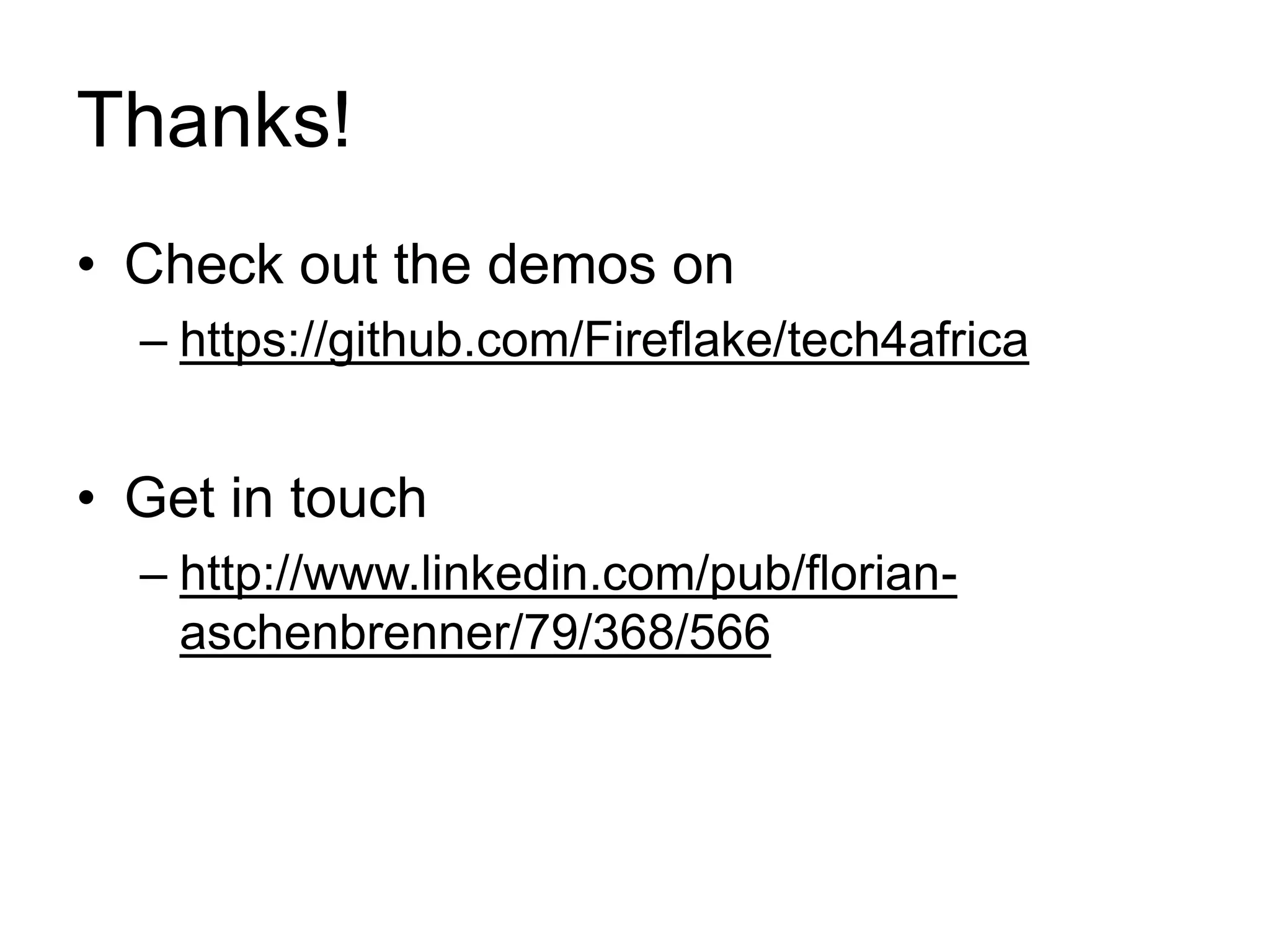 Thanks! 
• Check out the demos on 
– https://github.com/Fireflake/tech4africa 
• Get in touch 
– http://www.linkedin.com/pub/florian-aschenbrenner/ 
79/368/566 
