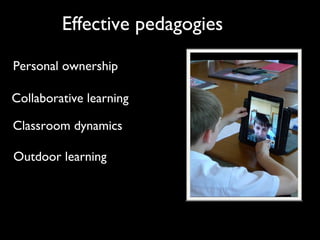 Effective pedagogies
Outdoor learning
Classroom dynamics
Personal ownership
Collaborative learning
 