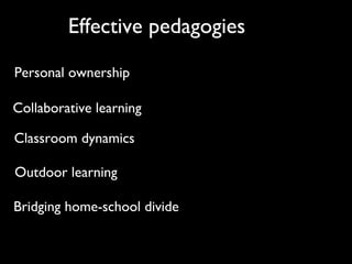 Effective pedagogies
Outdoor learning
Classroom dynamics
Personal ownership
Bridging home-school divide
Collaborative learning
 