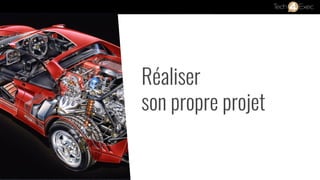 Réaliser
son propre projet
 