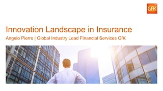 1© GfK 2016 | Innovatielab – Lessons from abroad
Innovation Landscape in Insurance
Angelo Pierro | Global Industry Lead Financial Services GfK
 