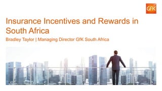 1© GfK 2016 | Innovatielab – Lessons from abroad
Insurance Incentives and Rewards in
South Africa
Bradley Taylor | Managing Director GfK South Africa
 