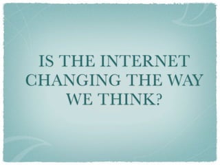 IS THE INTERNET
CHANGING THE WAY
     WE THINK?
 