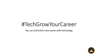 #TechGrowYourCareer
You can still build a new career with technology
 