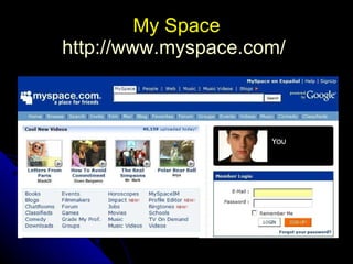My Space http://www.myspace.com/   