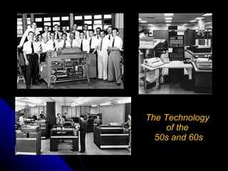 The Technology  of the  50s and 60s 