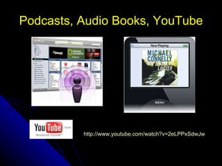 Podcasts, Audio Books, YouTube http://www.youtube.com/watch?v=2eLPPxSdwJw   