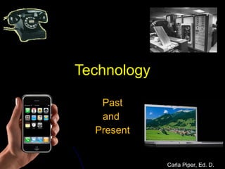 Technology Past and  Present Carla Piper, Ed. D. 