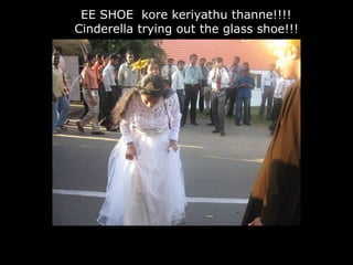 EE SHOE  kore keriyathu thanne!!!!  Cinderella trying out the glass shoe!!!   