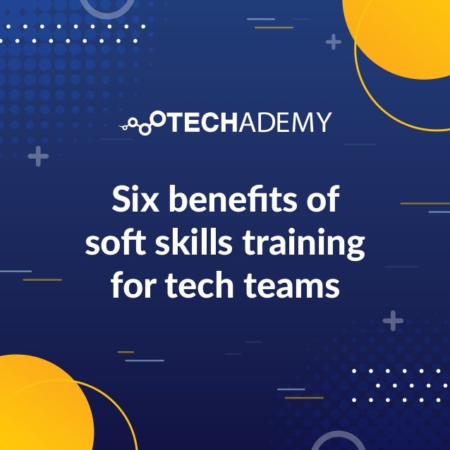 Techademy - Know the Six benefits of soft skills training for tech ...