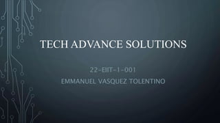 TECH ADVANCE SOLUTIONS
22-EIIT-1-001
EMMANUEL VASQUEZ TOLENTINO
 