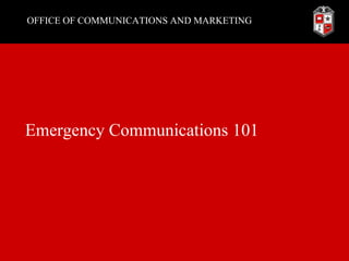 OFFICE OF COMMUNICATIONS AND MARKETING Emergency Communications 101 