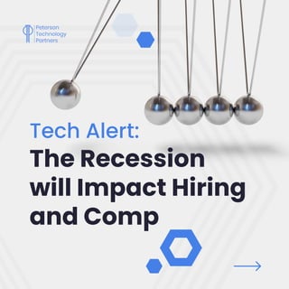Tech Alert:
The Recession
will Impact Hiring
and Comp
 