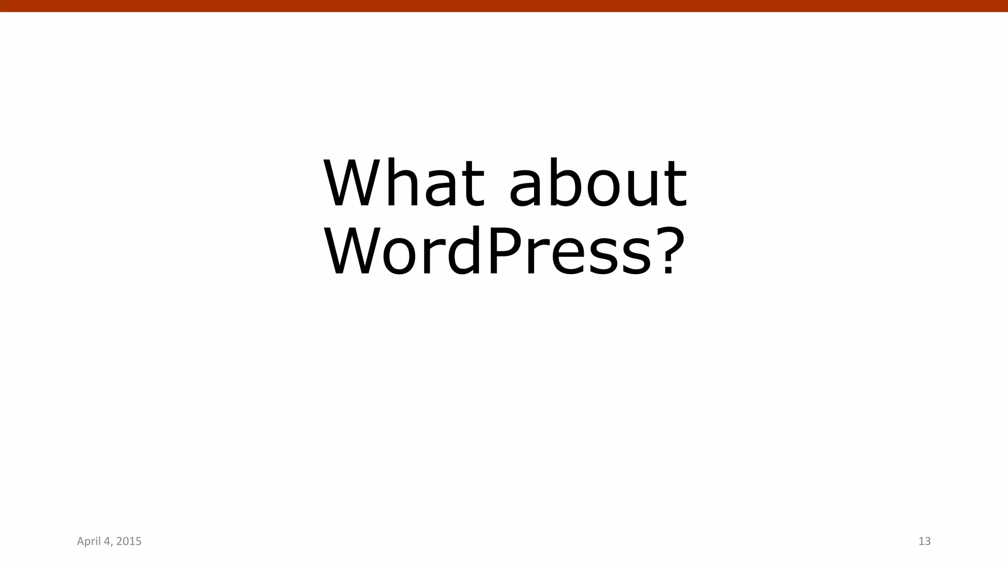 What about
WordPress?
April 4, 2015 WordPress Theming | @andymci | #WPTO 13
 