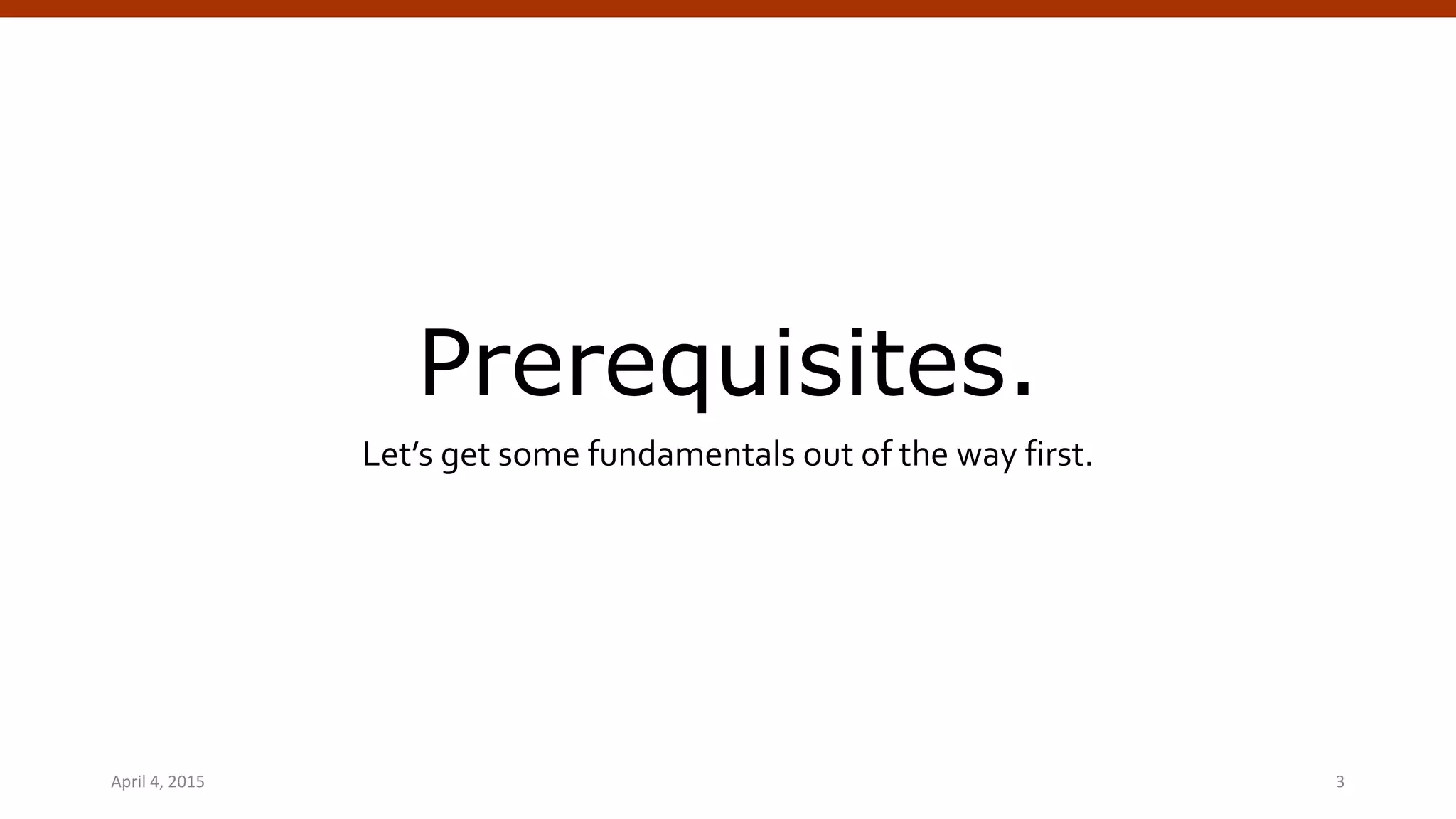 Prerequisites.
Let’s get some fundamentals out of the way first.
April 4, 2015 WordPress Theming | @andymci | #WPTO 3
 