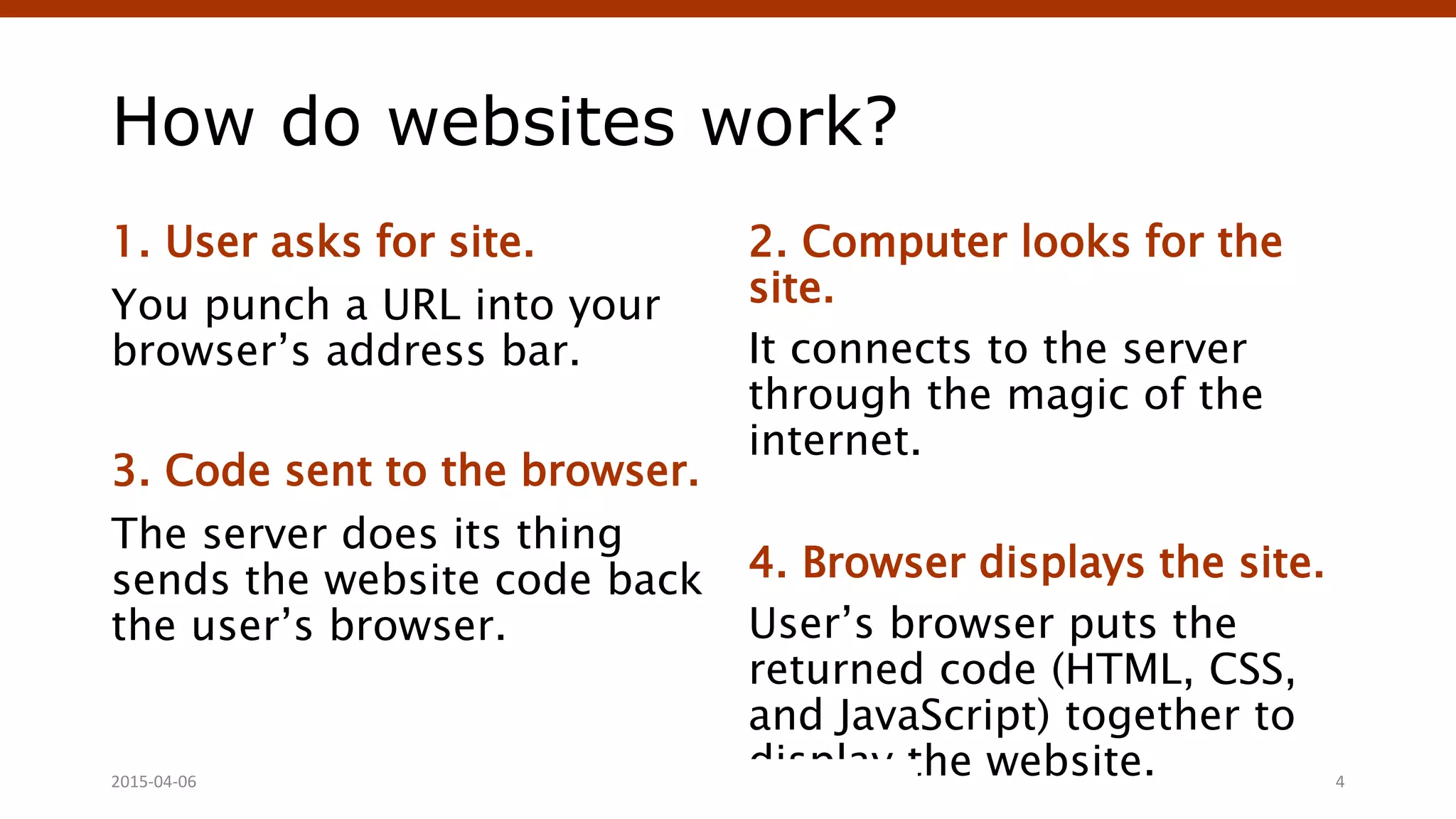 How do websites work?
1. User asks for site.
You punch a URL into your
browser’s address bar.
3. Code sent to the browser.
The server does its thing
sends the website code back
the user’s browser.
2. Computer looks for the
site.
It connects to the server
through the magic of the
internet.
4. Browser displays the site.
User’s browser puts the
returned code (HTML, CSS,
and JavaScript) together to
display the website.Crafting Custom CSS | @andymci | #PCTO152015-04-06 4
 