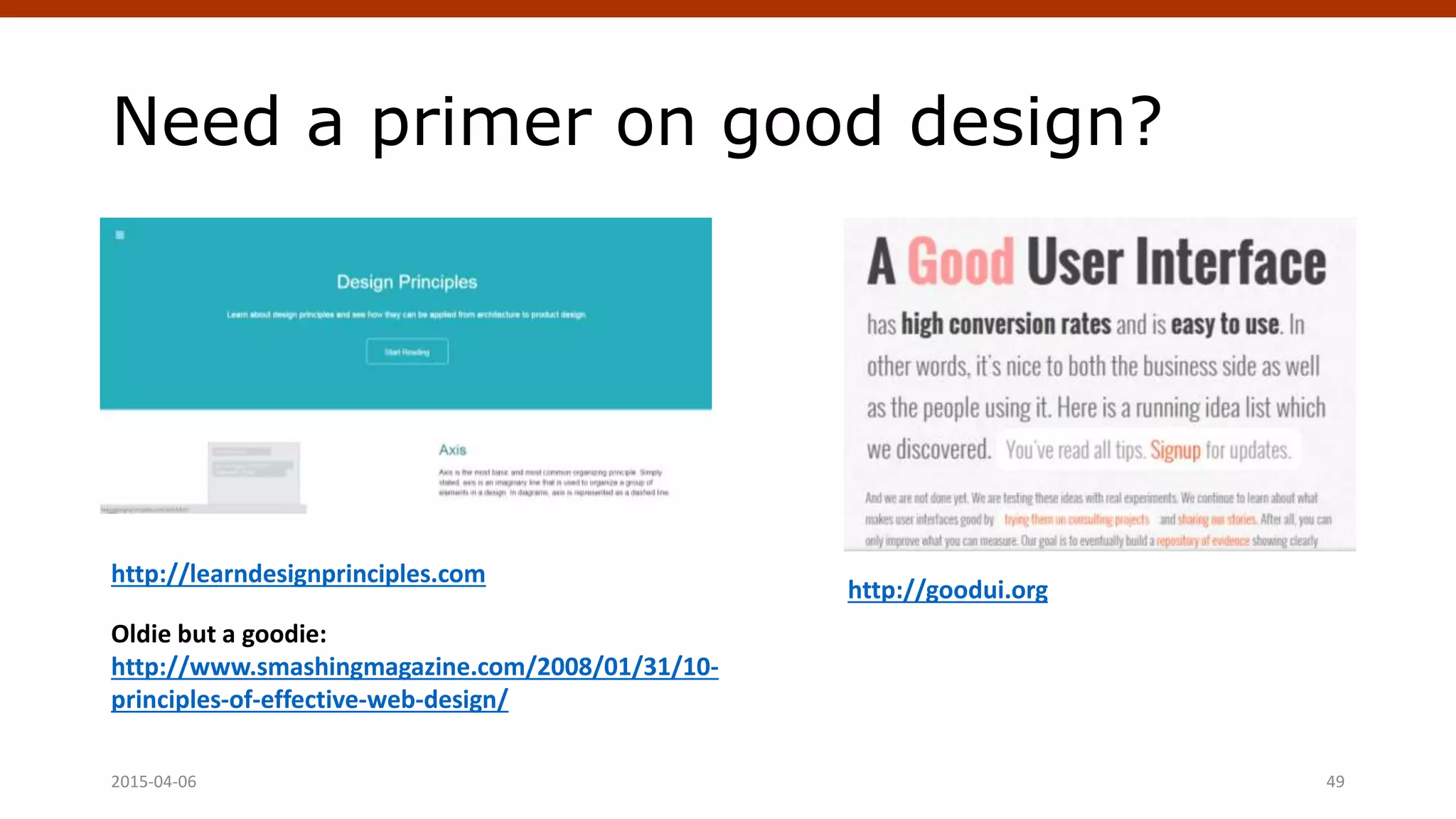 Need a primer on good design?
2015-04-06 49
http://learndesignprinciples.com
http://goodui.org
Oldie but a goodie:
http://www.smashingmagazine.com/2008/01/31/10-
principles-of-effective-web-design/
 