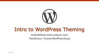 Intro to WordPress Theming
Andy McIlwain (www.andymci.com)
Techalicious +TorontoWordPress Group
Crafting Custom CSS | @andymci | #PCTO152015-04-06 1
 