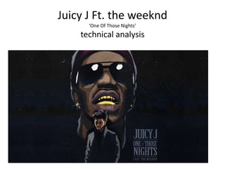 Juicy J Ft. the weeknd
‘One Of Those Nights’
technical analysis
 