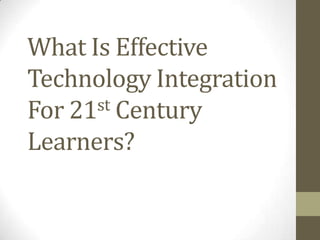 What Is Effective Technology Integration For 21st Century Learners? 